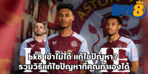 bk8 เข้าไม่ได้ แก้ไขปัญหา